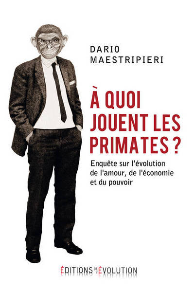 A quoi jouent les primates ? : enquête sur l'évolution de l'amour, de l'économie et du pouvoir Social Sciences