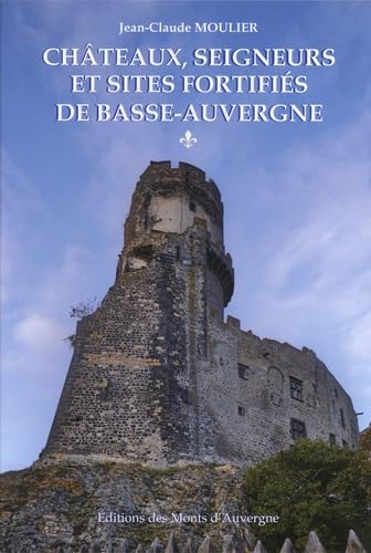 Châteaux, seigneurs et sites fortifiés de Basse-Auvergne: Volume 1 book