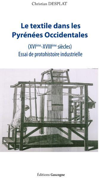 Le textile dans les Pyrénées occidentales (XVIe-XVIIIe siècles) : essai de protohistoire industrielle Business & Technology