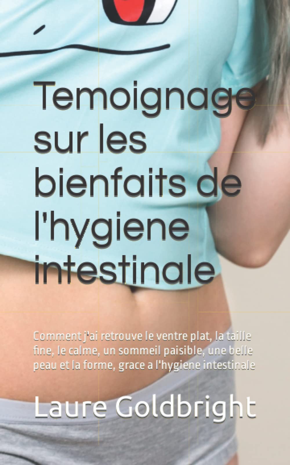 Temoignage sur les bienfaits de l'hygiene intestinale: Comment j'ai retrouve le ventre plat, la taille fine, le calme, un sommeil paisible, une belle peau et la forme, grace a l'hygiene intestinale Health, Nutrition & Fitness