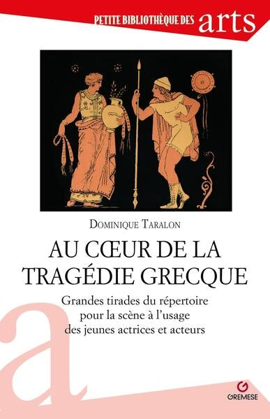 Au coeur de la tragédie grecque : grandes tirades du répertoire pour la scène à l'usage des jeunes actrices et acteurs book