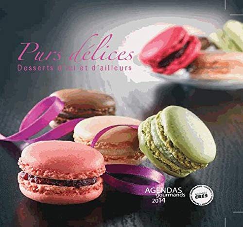 Agenda 2014: purs delices, desserts d'ici et d'ailleurs book