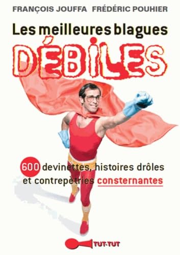 Les meilleures blagues débiles: 600 devinettes, histoires drôles et contrepèteries consternantes book