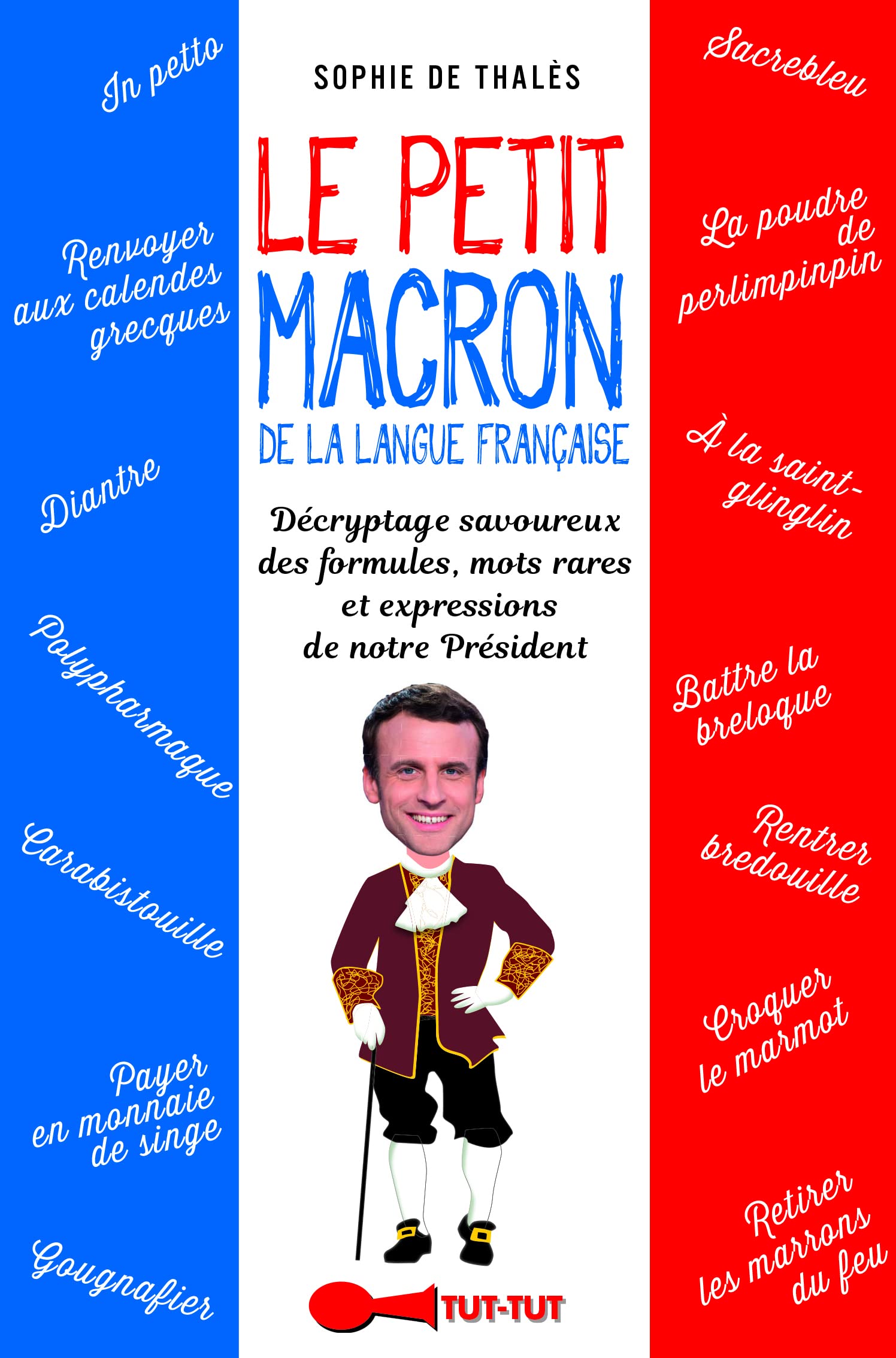 Le petit Macron de la langue française: Décryptage savoureux des bons mots et formules prononcés (ou pas) par notre .. Essays & Short Stories