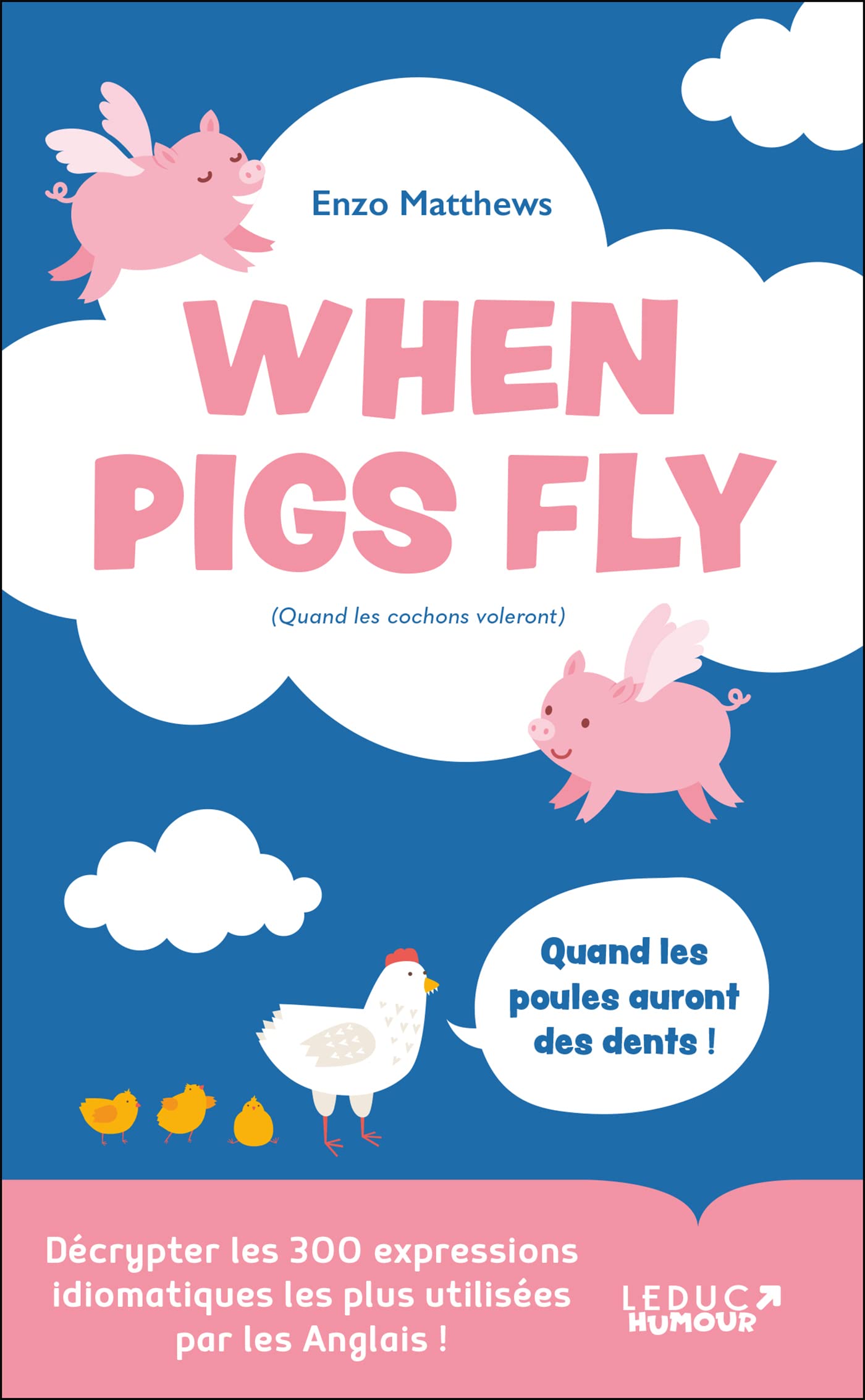 When Pigs Fly - 300 idiomes les plus utilisés par les Anglais: Décrypter les 300 expressions idiomatiques les plus utilisées par les Anglais ! book