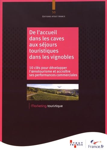 De l'accueil dans les caves aux séjours touristiques dans les vignobles: 10 clés pour développer l'oenotourisme et accroître ses performances commerciales book