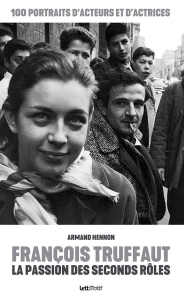François Truffaut : la passion des seconds rôles : 100 portraits d'acteurs et d'actrices Film, Art & Culture