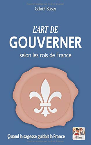 L'art de gouverner selon les rois de France: Quand la sagesse guidait la France book