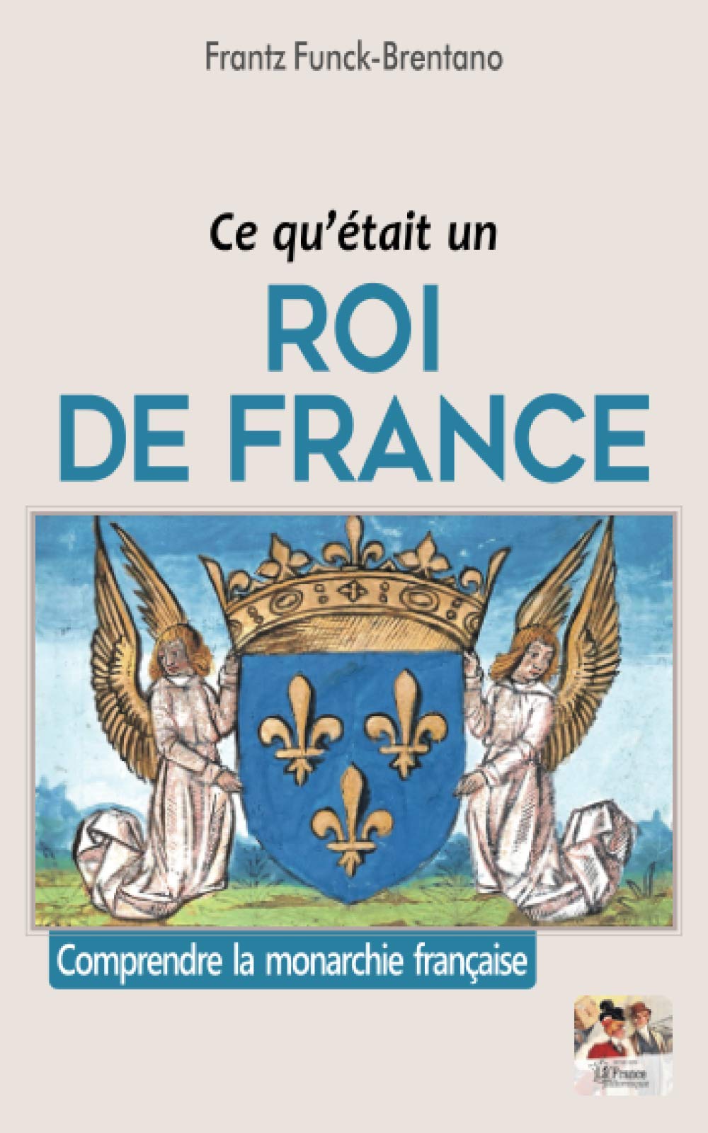Ce qu'était un roi de France: Comprendre la monarchie française Politics & History