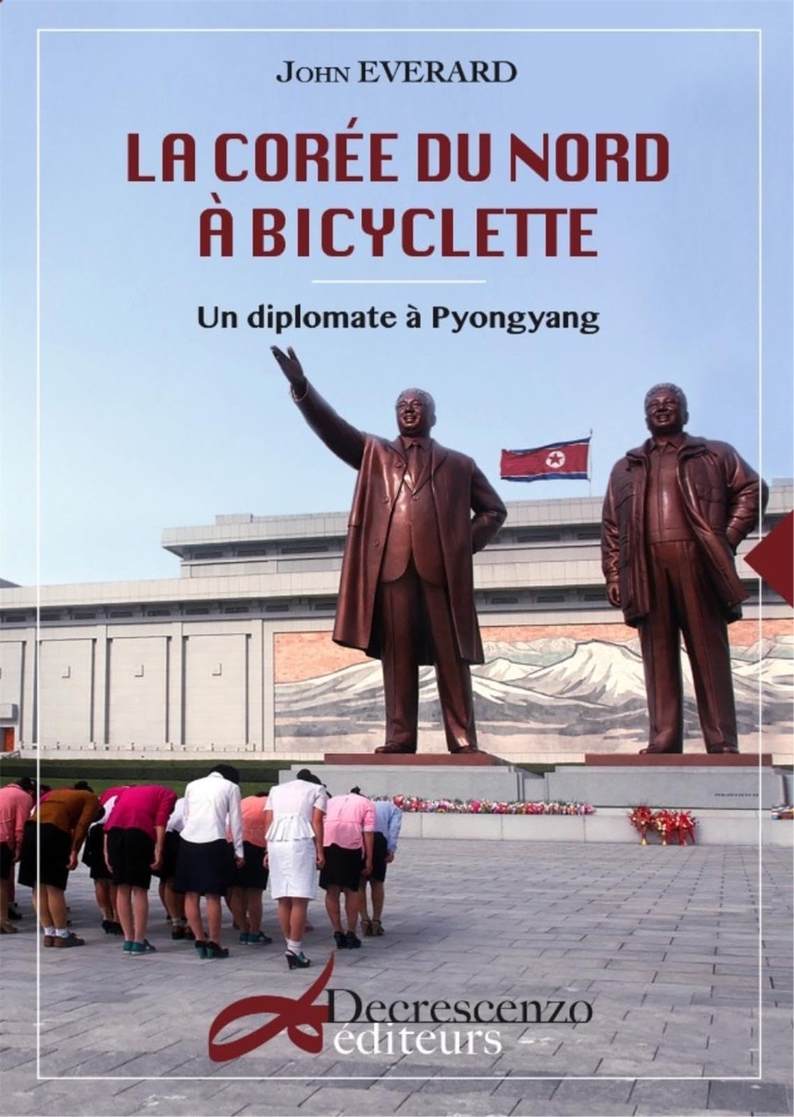 LA COREE DU NORD A BICYCLETTE - UN DIPLOMATE A PYONGYANG: Un diplomate à Pyongyang Politics & History