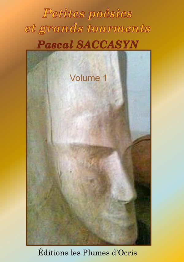 Petites poésies et grands tourments - volume 1- Pascal SACCASYN Poetry