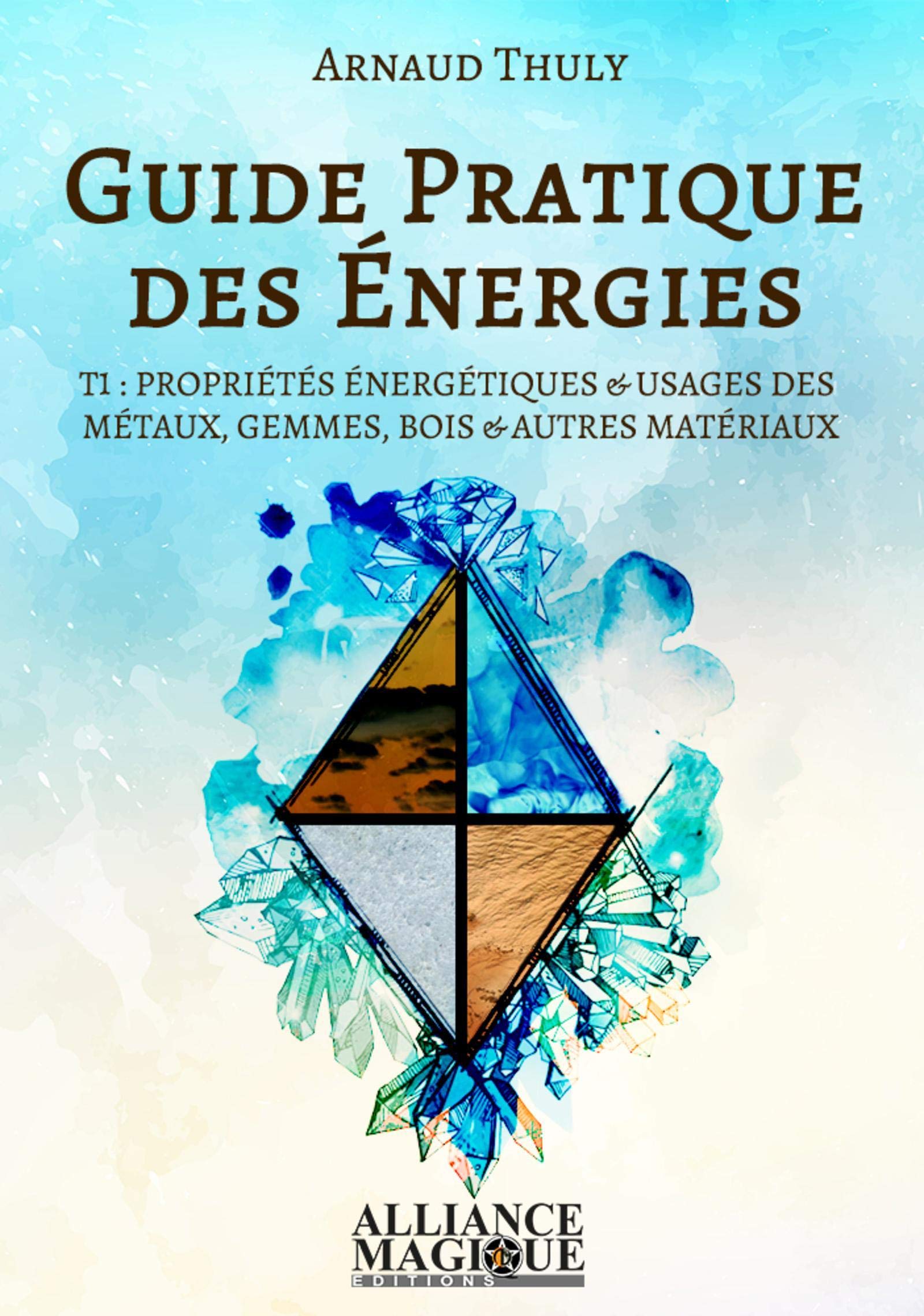 GUIDE PRATIQUE DES ENERGIES TOME 1: PROPRIETES ENERGETIQUES & USAGES DES METAUX, GEMMES, BOIS & AUTRES MATERIAUX book