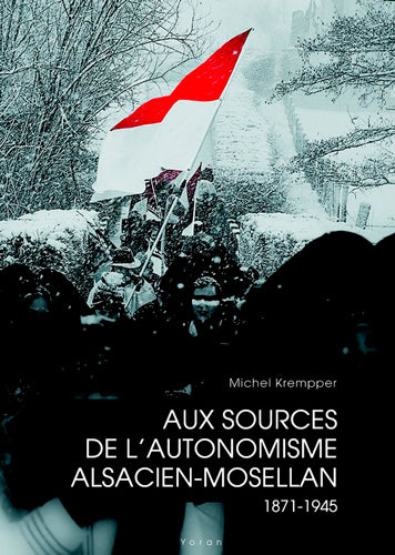 Aux sources de l'autonomisme alsacien-mosellan : 1871-1945 Books