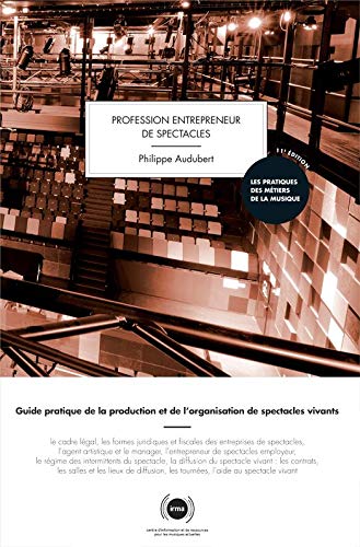 Profession entrepreneur de spectacles : guide pratique de la production et de l'organisation de spectacles vivants book