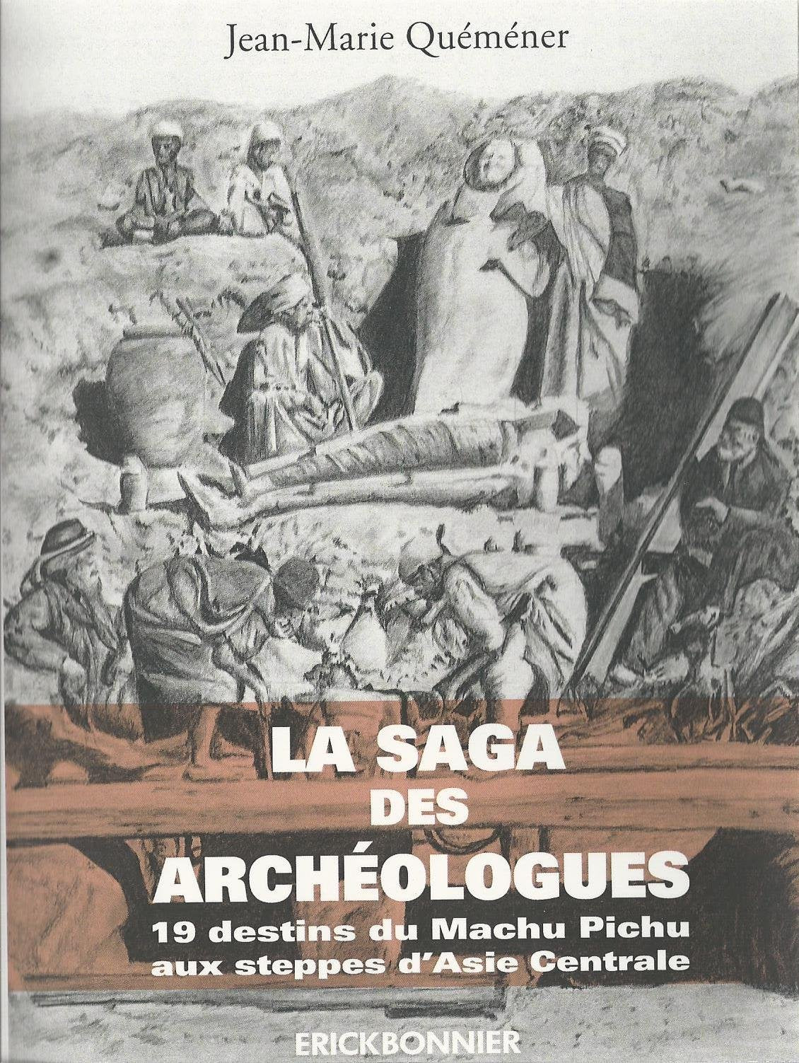 La saga des archéologues - 19 destins du Machu Pichu aux steppes d'Asie Centrale Politics & History