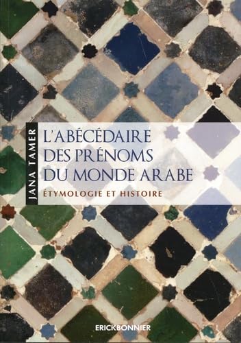 L'abécédaire des prénoms du monde Arabe - Étymologie et histoire: Etymologie et histoire Reference Books