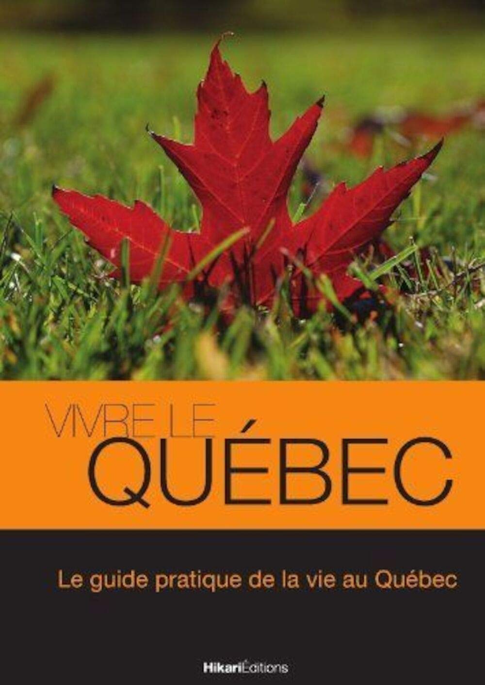 Vivre le Quebec: Le Guide Pratique de la Vie au Quebec Leisure, Home & Garden