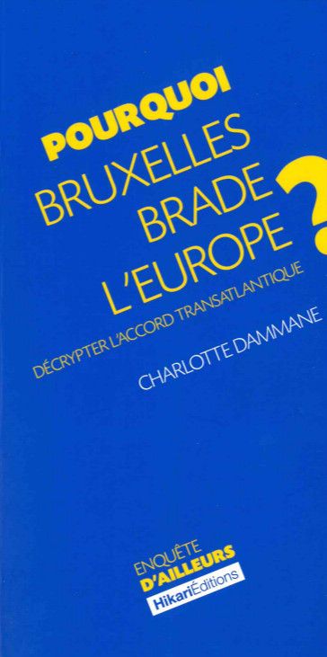 Pourquoi Bruxelles brade l'Europe ? : décrypter l'accord transatlantique Essays & Short Stories