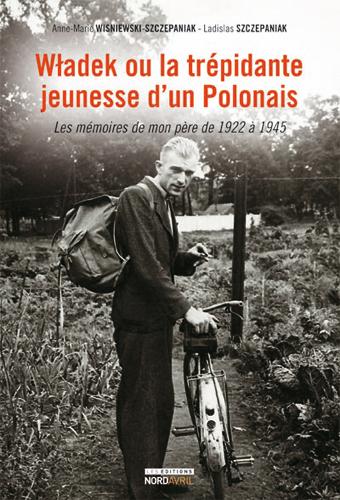 Wladek ou La trépidante jeunesse d'un Polonais : les mémoires de mon père de 1922 à 1945 Politics & History