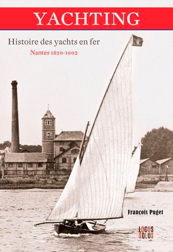 Yachting : histoire des yachts en fer : Nantes 1850-1902 book