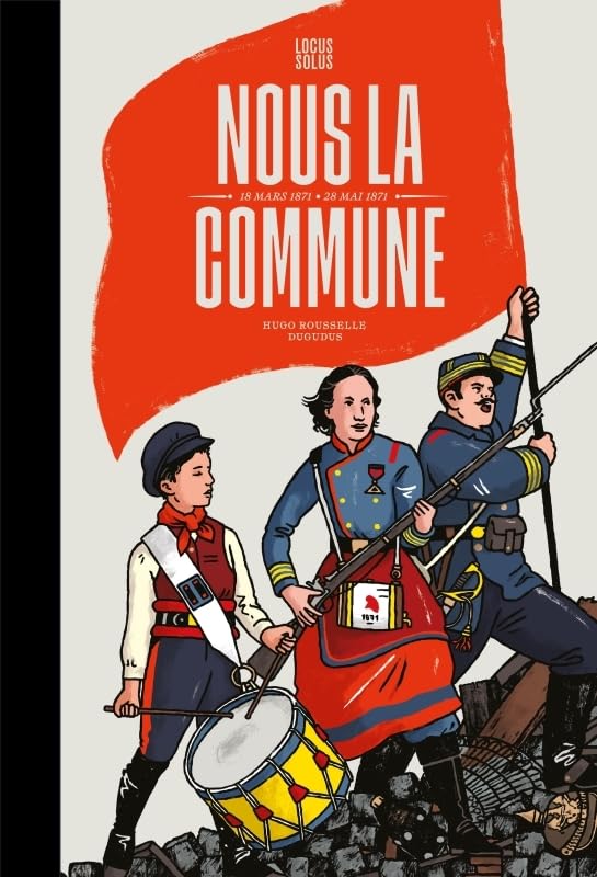 Nous la Commune: 16 Mars 1871 - 28 Mai 1871 Politics & History