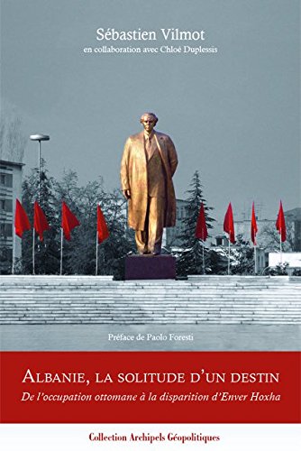 Albanie, la solitude d'un destin. De l'occupation ottomane à la disparition d'Enver Hoxha Books