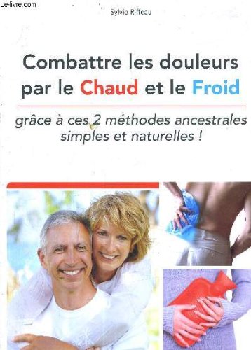 COMBATTRE LES DOULEURS PAR LE CHAUD ET LE FROID GRACE A CES 2 METHODES ANCESTRALES SIMPLES ET NATURELLES. book