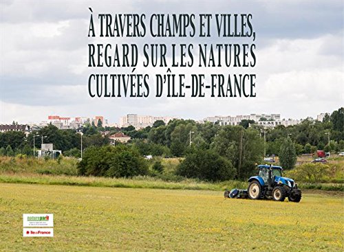 A Travers Champs et Villes, Regards Sur les Natures Cultivees d'Ile-de-France book