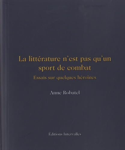 La littérature n'est pas qu'un sport de combat: Essais sur quelques héroïnes book