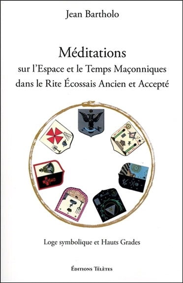Méditations sur l'espace et le temps maçonniques dans le rite écossais ancien et accepté : loge symbolique et hauts grades Books