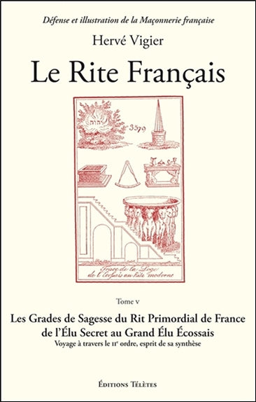 Le Rite français. Vol. 5. Les grades de sagesse du rit primordial de France : de l'élu secret au grand élu écossais : voyage à travers le IIe ordre, esprit de sa synthèse Books