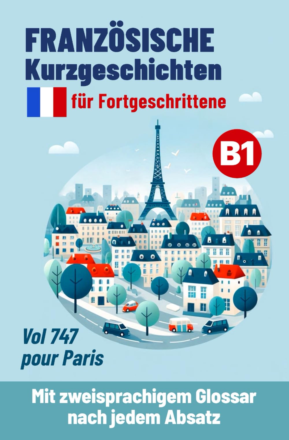 Französische Kurzgeschichten für Fortgeschrittene B1: Vol 747 pour Paris - Mit zweisprachigem Glossar nach jedem Absatz (Französische Lektüre für Anfänger und Fortgeschrittene, Band 5) Essays & Short Stories