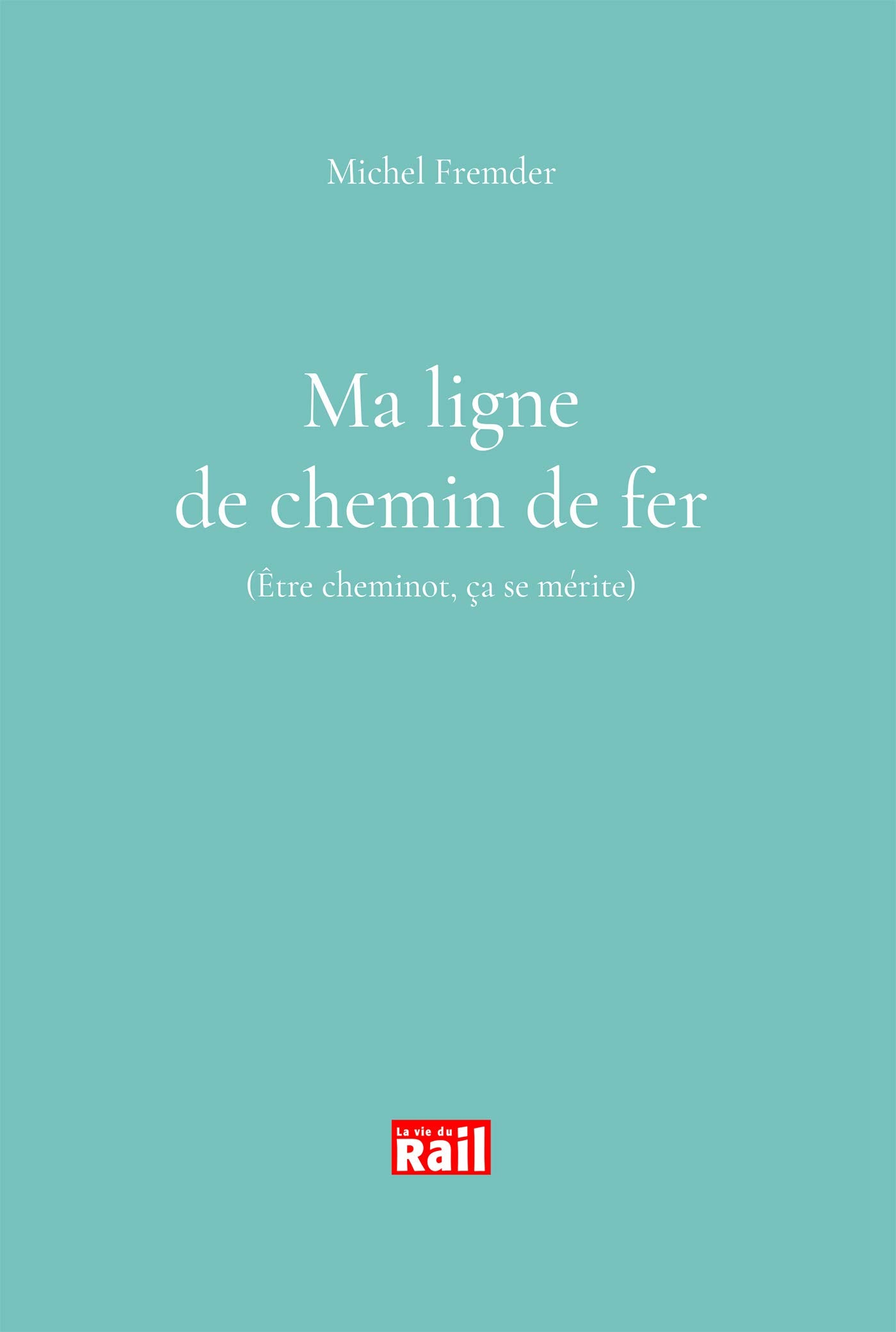Ma ligne de chemin de fer. Etre cheminot ça se mérite book