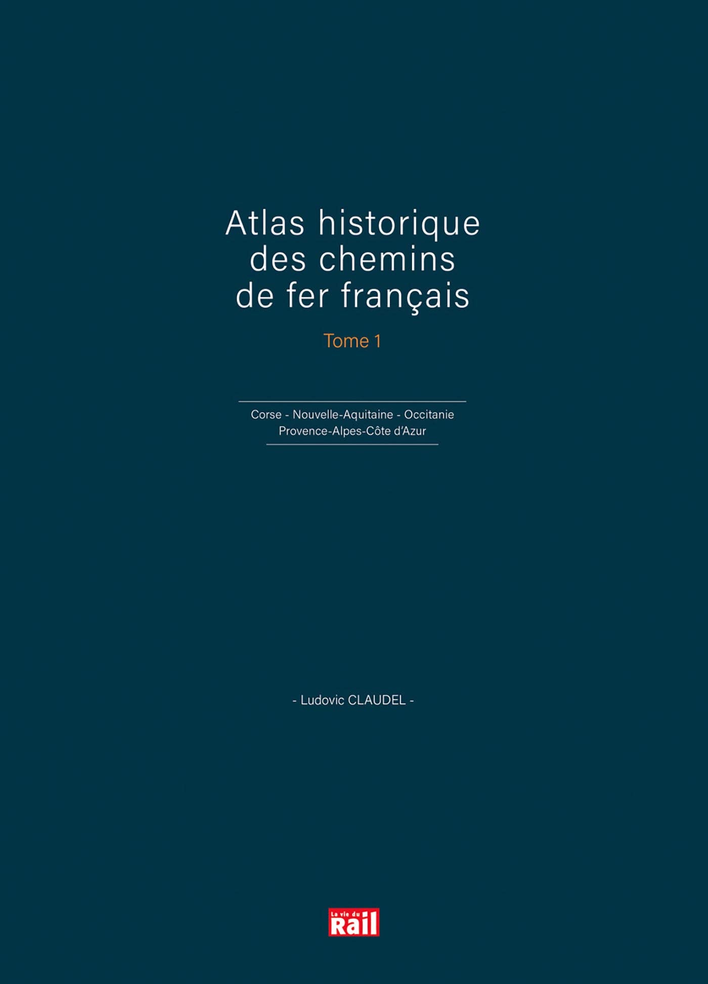 Atlas historique des chemins de fer français T1: Corse - Nouvelle-Aquitaine, Occitanie et Provence-Alpes-Côte d'Azur book