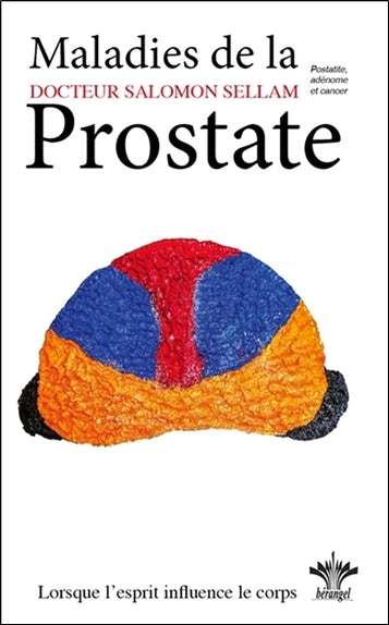 Lorsque l'esprit influence le corps : l'encyclopédie Bérangel des états d'âme à l'origine de nos maladies. Vol. 16. Psychosomatique clinique de la prostate : cancer, adénome, prostatite Health, Nutrition & Fitness