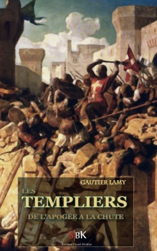 Les Templiers: De l'Apogée à la Chute (Format Court Histoire, Band 1) Politics & History