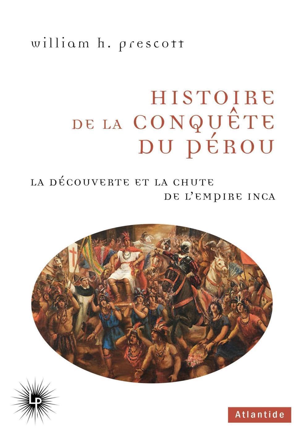Histoire de la conquête du Pérou: La découverte et la chute de l'empire inca Politics & History