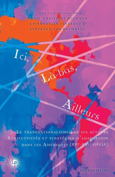 Ici, là-bas, ailleurs. Vol. 2. Le transnationalisme par ses acteurs : subjectivités et stratégies d'adaptation dans les Amériques (XVIe-XXIe siècle) book