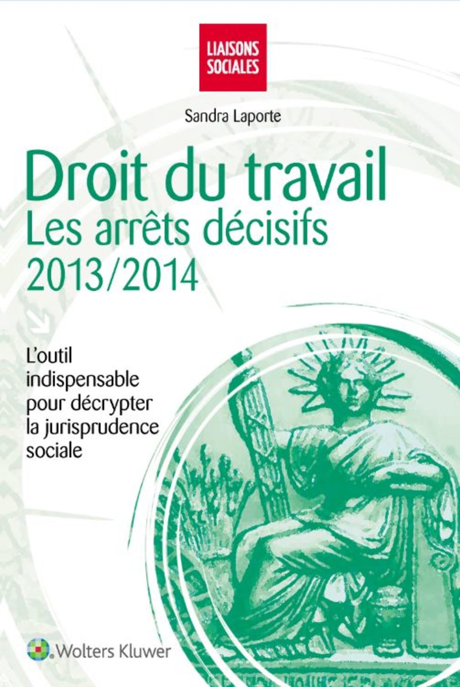 Droit du travail : les arrêts décisifs 2013-2014: L'outil indispensable pour décrypter la jurisprudence sociale. Law