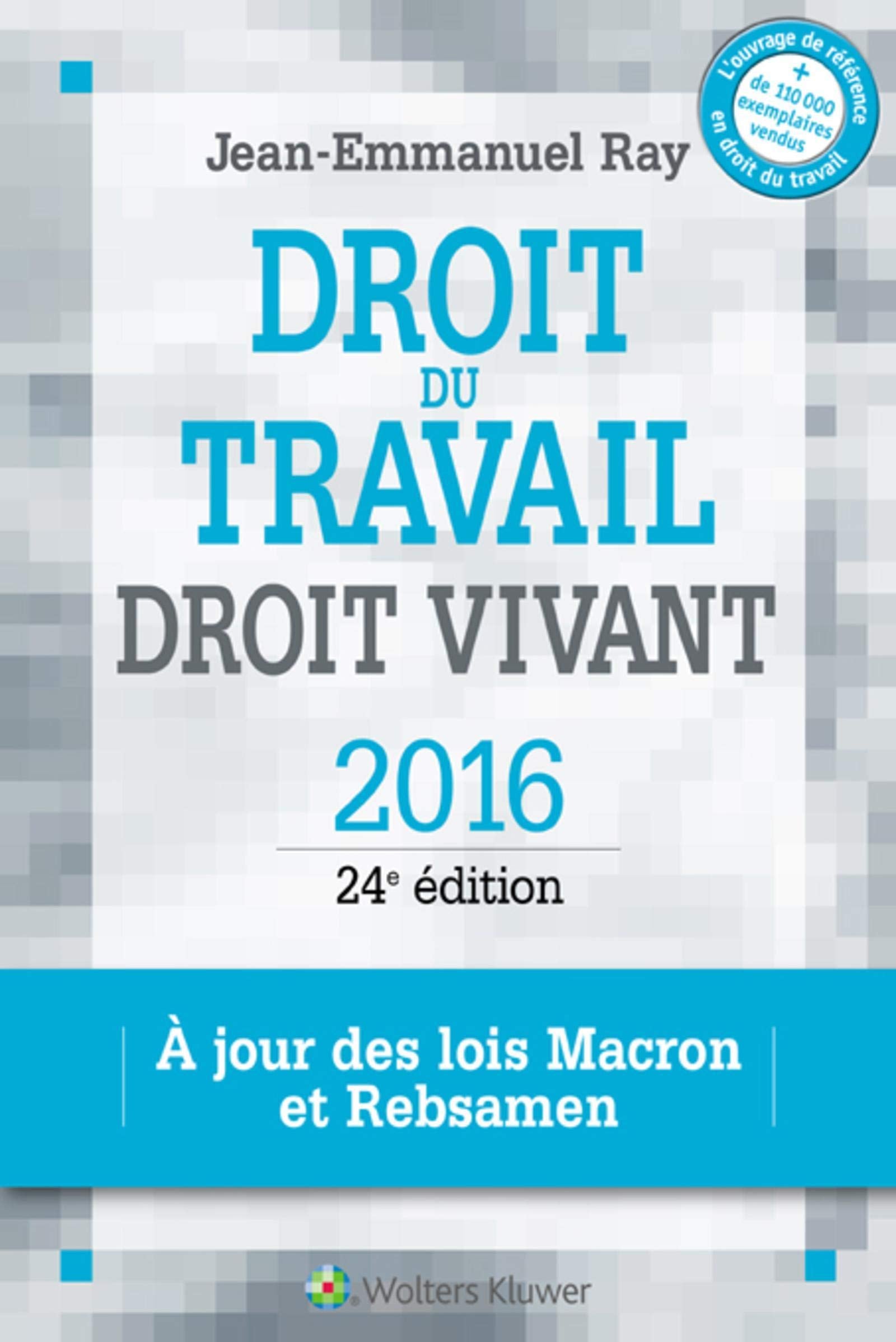 DROIT DU TRAVAIL DROIT VIVANT 2016 A JOUR DES LOIS MACRON ET REBSAMEN: A JOUR DES LOIS MACRON ET REBSAMEN. Law
