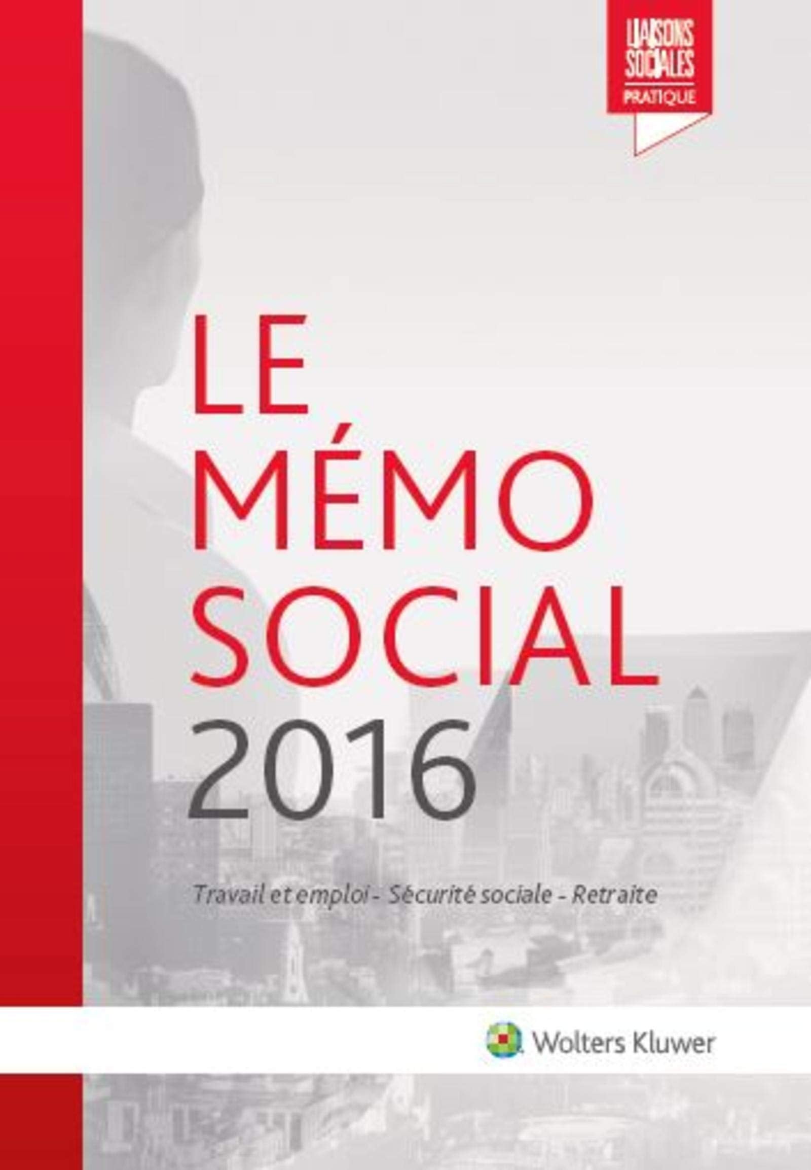 Le Mémo Social 2016: Travail et emploi - Sécurité sociale - Retraite. Law