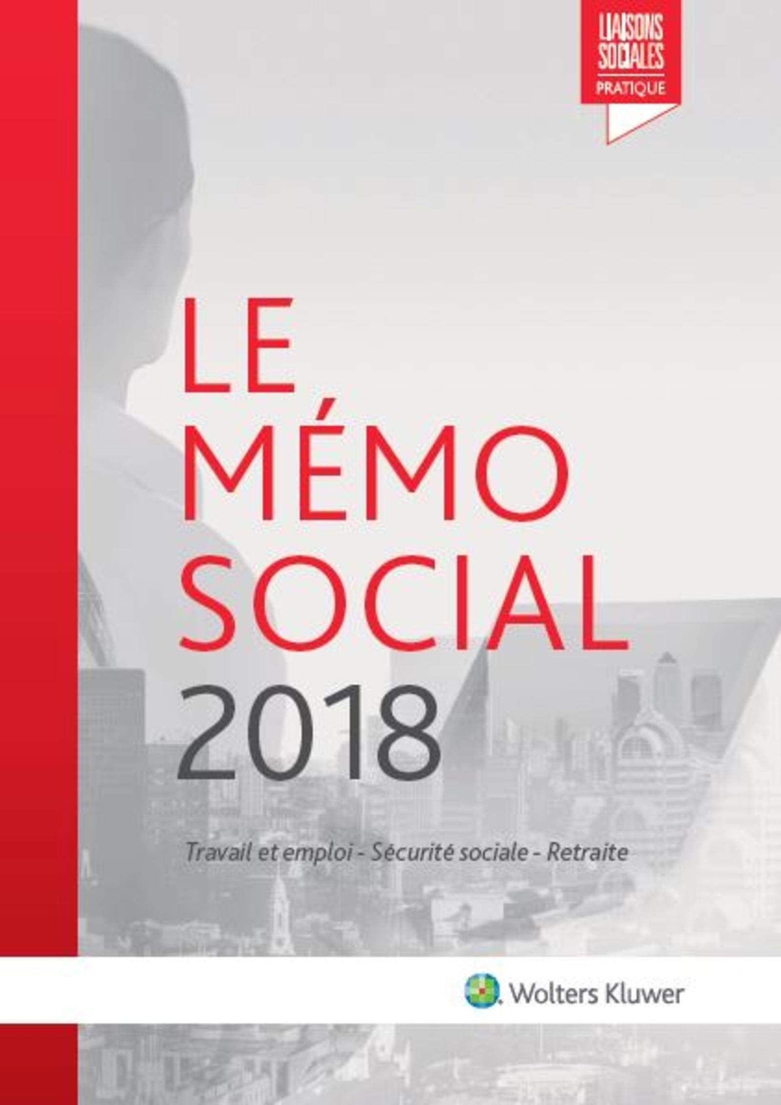 Le Mémo Social 2018: Travail et emploi - Sécurité sociale - Retraite Law