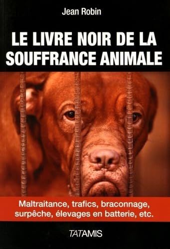 Le livre noir de la souffrance animale : Maltraitance, trafics, braconnage, surpêche, élevages en batterie, etc. Books