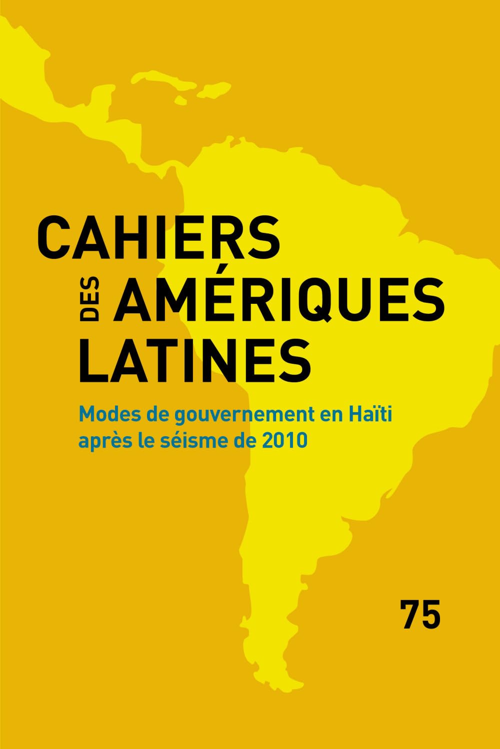 Cahiers des Ameriques Latines, 75, 2014. Modes de Gouvernement en Hai Ti Après le Seisme de 2010 book