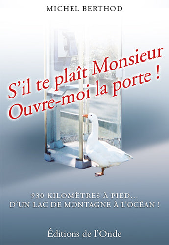 S'il te plaît monsieur, ouvre-moi la porte ! : 930 kilomètres à pied... d'un lac de montagne à l'océan ! Books