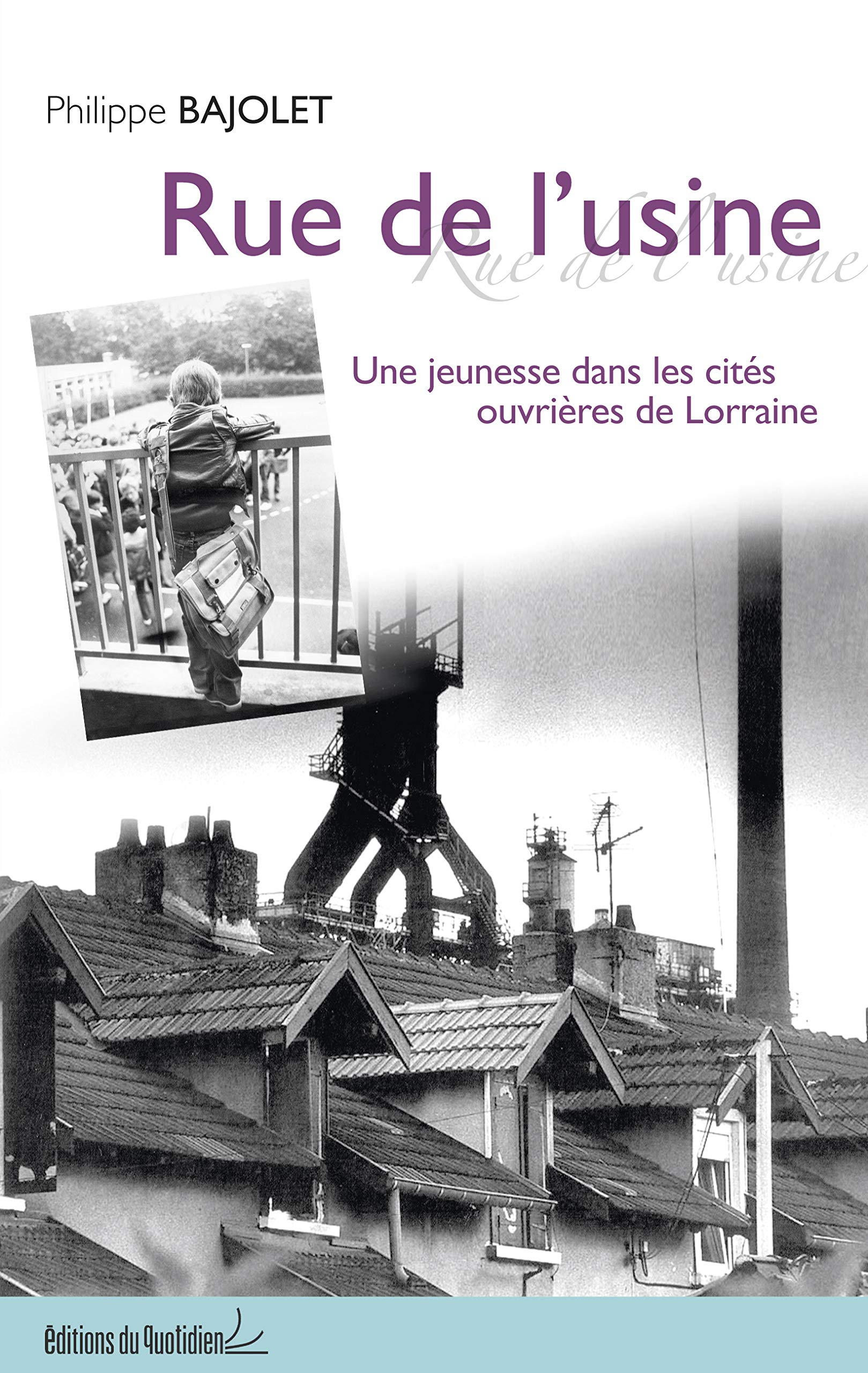 RUE DE L'USINE: Une jeunesse dans les cités ouvrières de Lorraine Politics & History