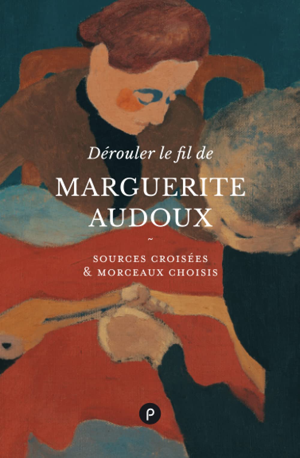 Dérouler le fil de Marguerite Audoux : Sources croisées & morceaux choisis book