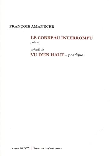 Le corbeau interrompu: Précédé de vu d'en haut - Poétique book