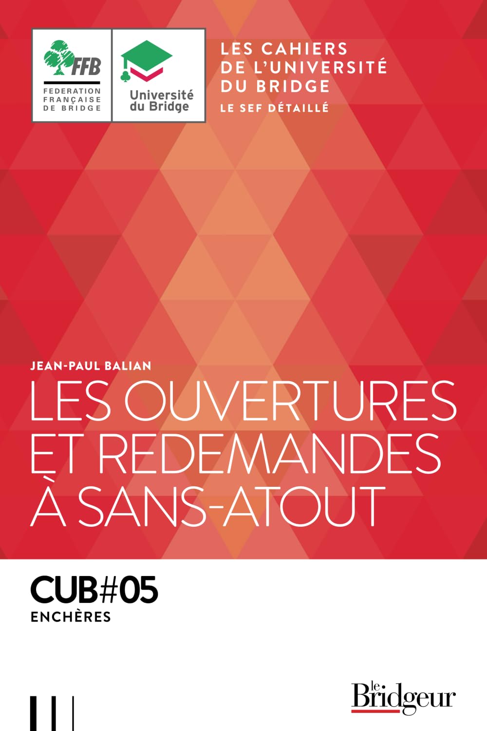 Cahier de l'Université du Bridge CUB 5: Les Ouvertures et Redemandes à Sans-Atout International