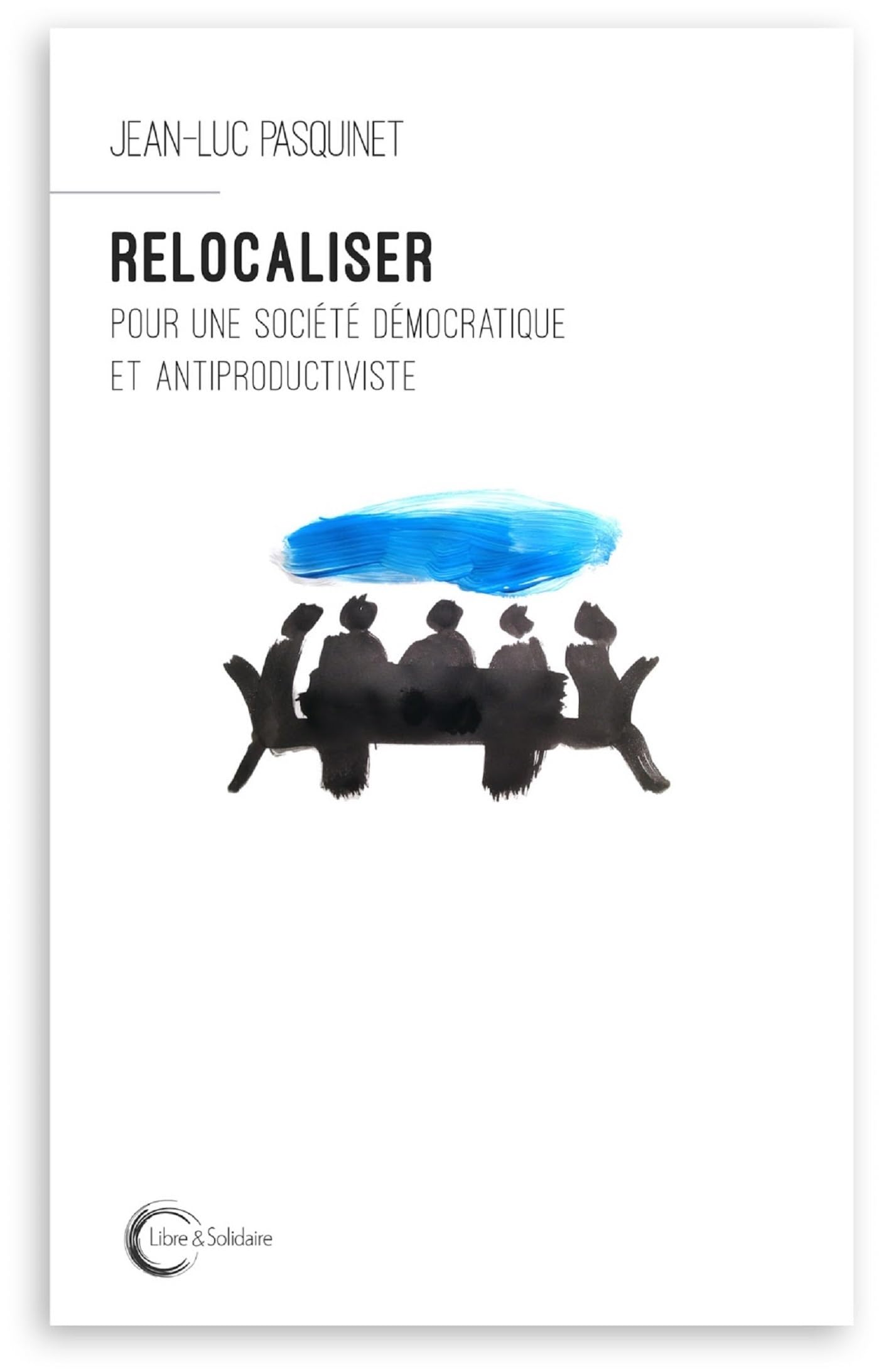 RELOCALISER: Pour une société démocratique et antiproductiviste Business, Finance & Career